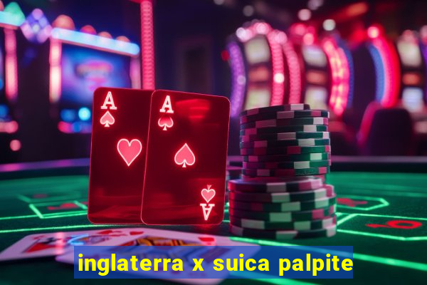 inglaterra x suica palpite